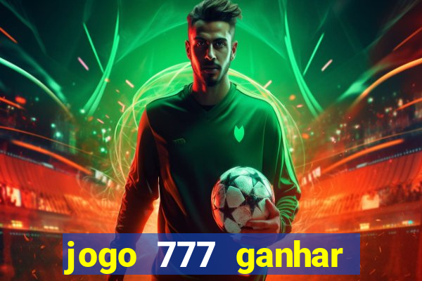 jogo 777 ganhar dinheiro de verdade